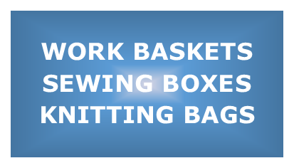 Workbaskets, Sewing Boxes, Knitting Bags & more ...